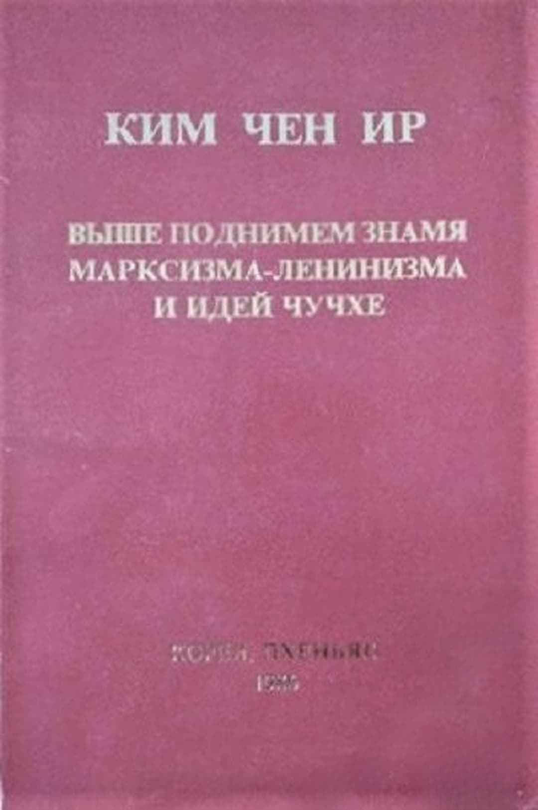 Выше поднимем знамя марксизма- ленинизма и идей чучхе — обложка